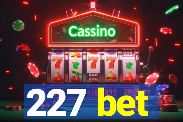 227 bet